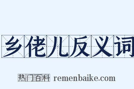 乡佬儿反义词是什么意思的图片
